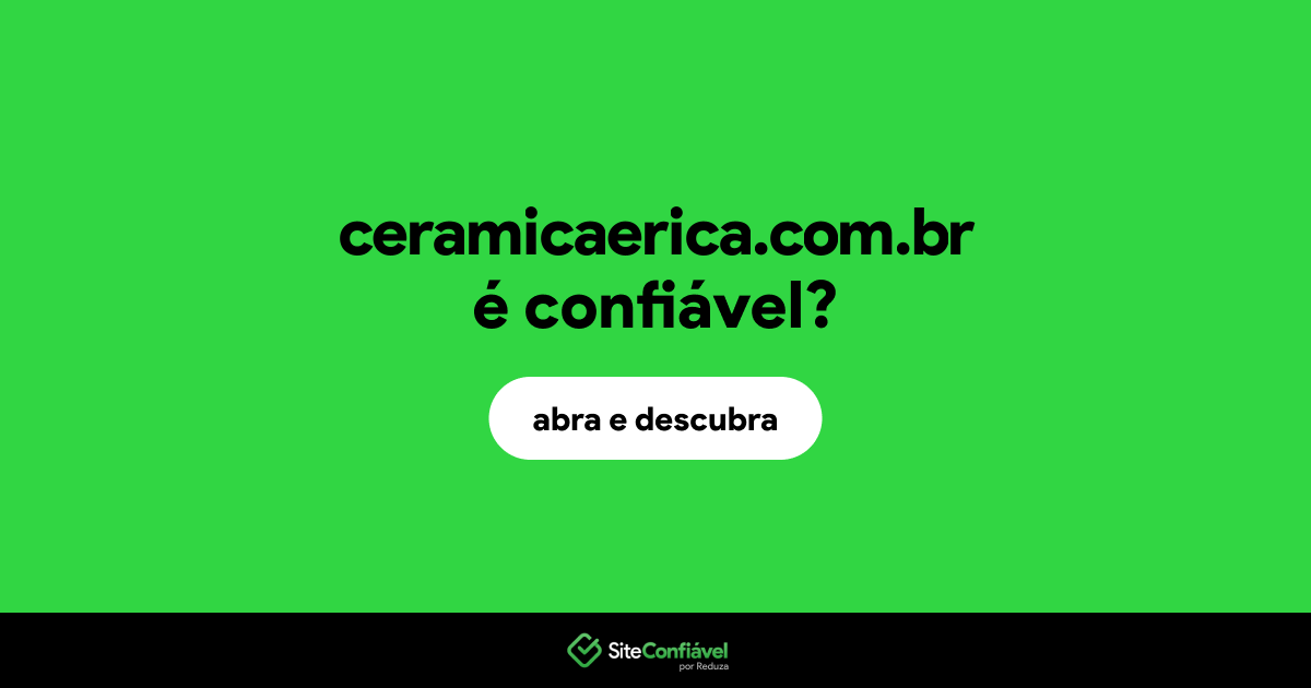 O site ceramicaerica.com.br é confiável?