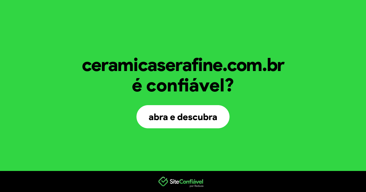 O site ceramicaserafine.com.br é confiável?