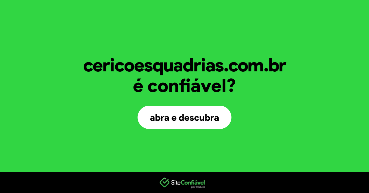 O site cericoesquadrias.com.br é confiável?