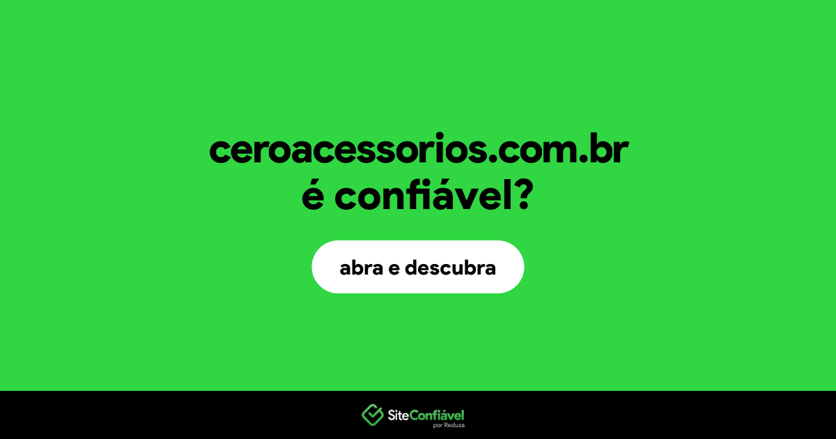 O site ceroacessorios.com.br é confiável?