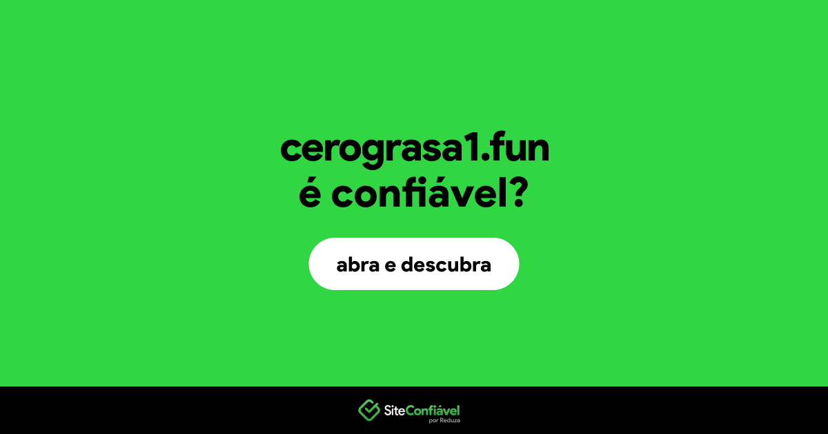 O site cerograsa1.fun é confiável?