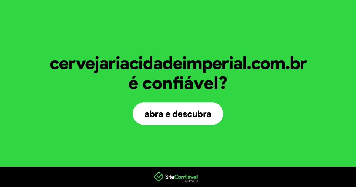 O site cervejariacidadeimperial.com.br é confiável?