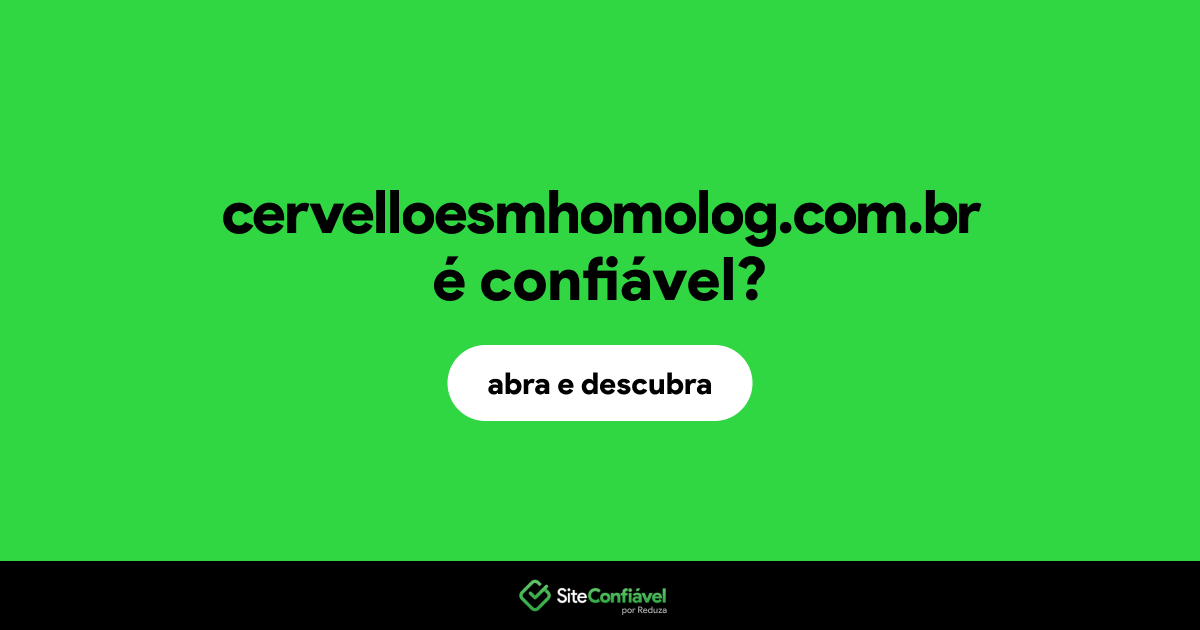 O site cervelloesmhomolog.com.br é confiável?