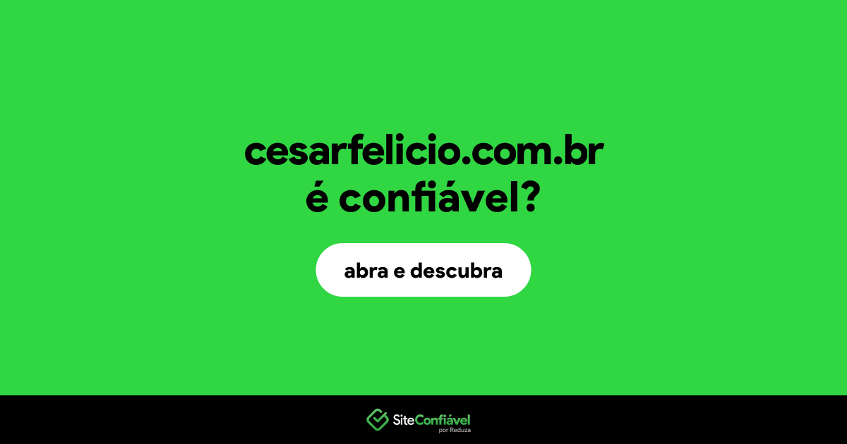 O site cesarfelicio.com.br é confiável?