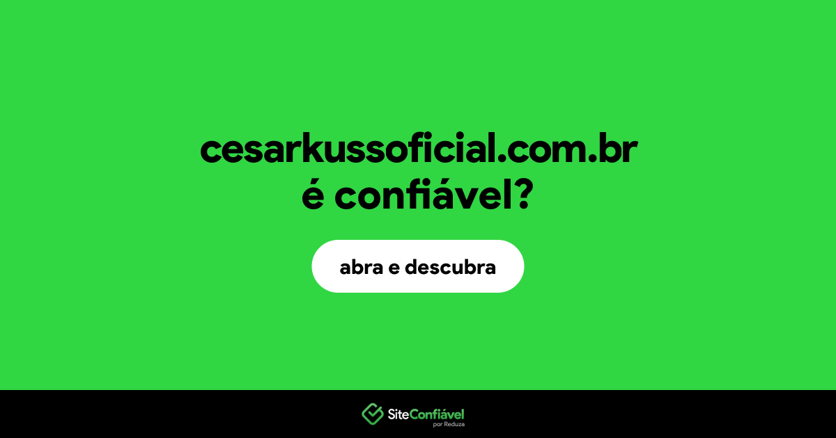 O site cesarkussoficial.com.br é confiável?