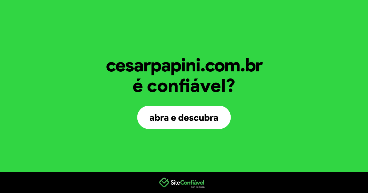 O site cesarpapini.com.br é confiável?