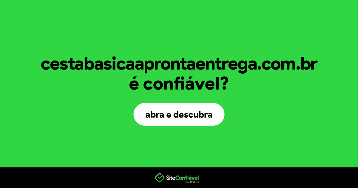 O site cestabasicaaprontaentrega.com.br é confiável?