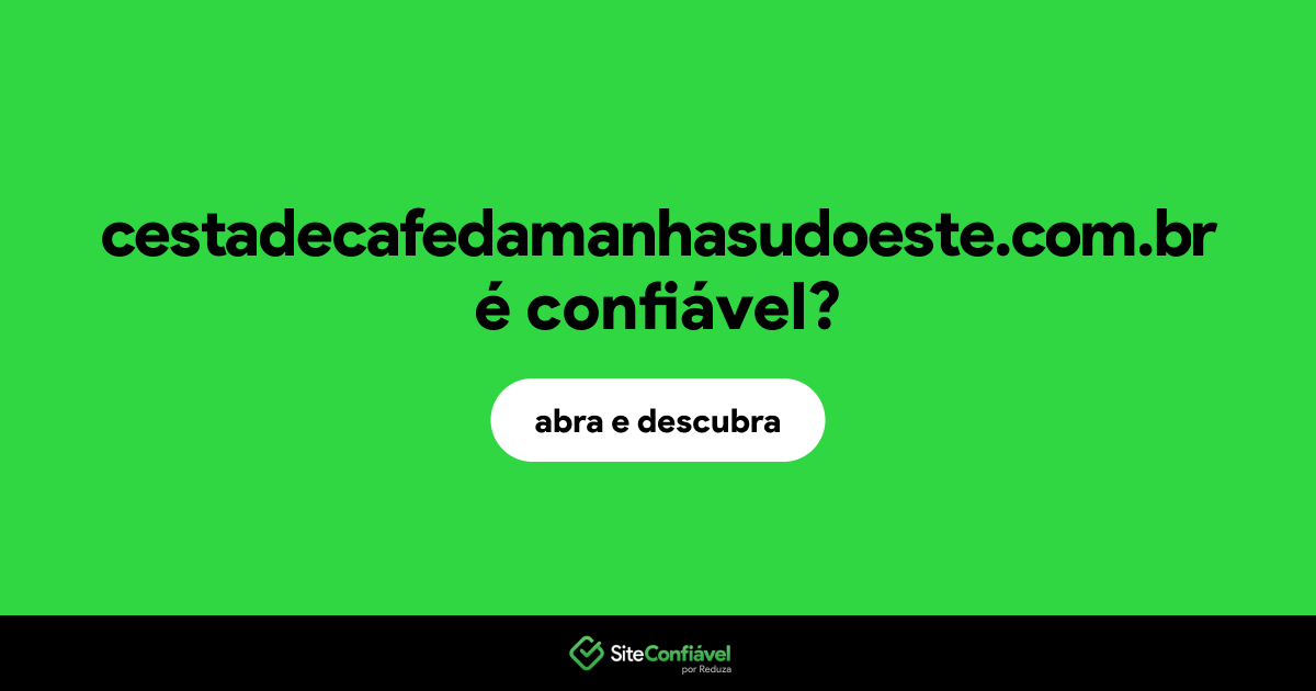 O site cestadecafedamanhasudoeste.com.br é confiável?