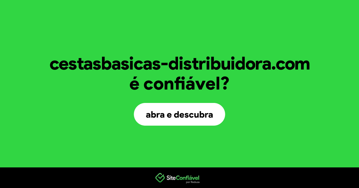 O site cestasbasicas-distribuidora.com é confiável?
