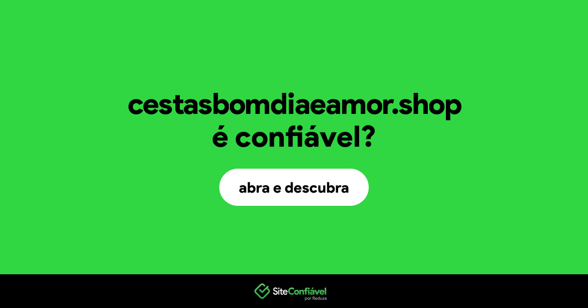 O site cestasbomdiaeamor.shop é confiável?