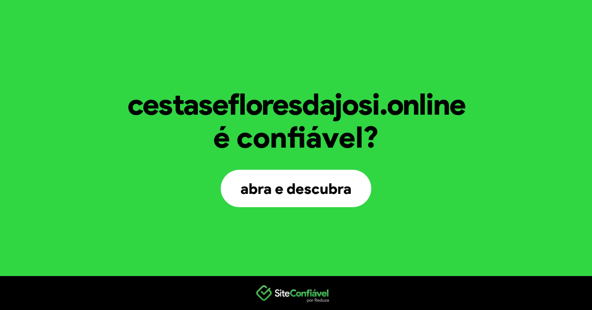 O site cestasefloresdajosi.online é confiável?