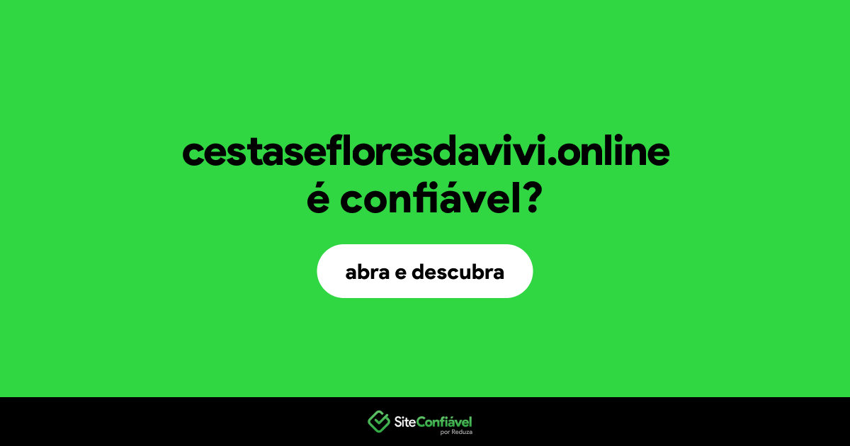 O site cestasefloresdavivi.online é confiável?