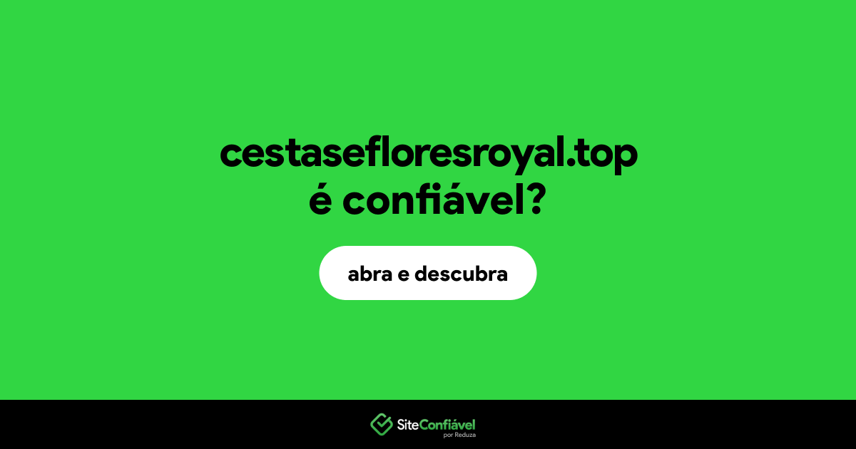 O site cestasefloresroyal.top é confiável?