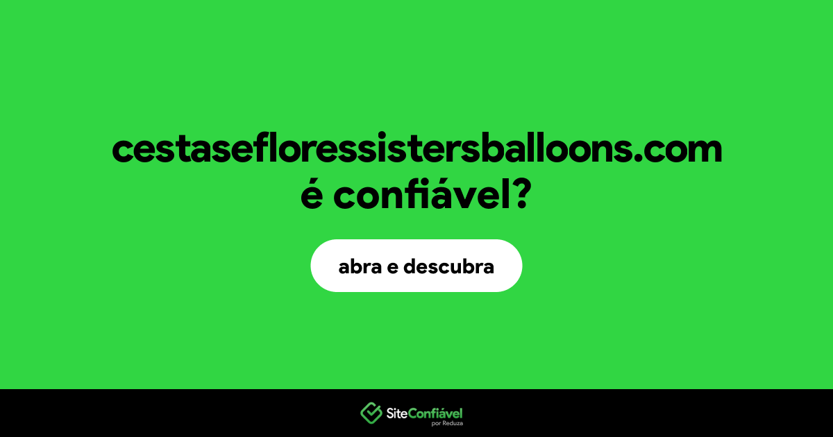 O site cestasefloressistersballoons.com é confiável?