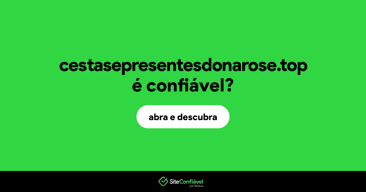 O site cestasepresentesdonarose.top é confiável?