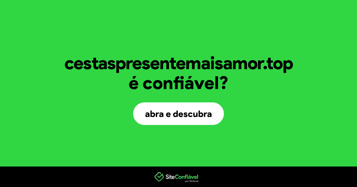 O site cestaspresentemaisamor.top é confiável?