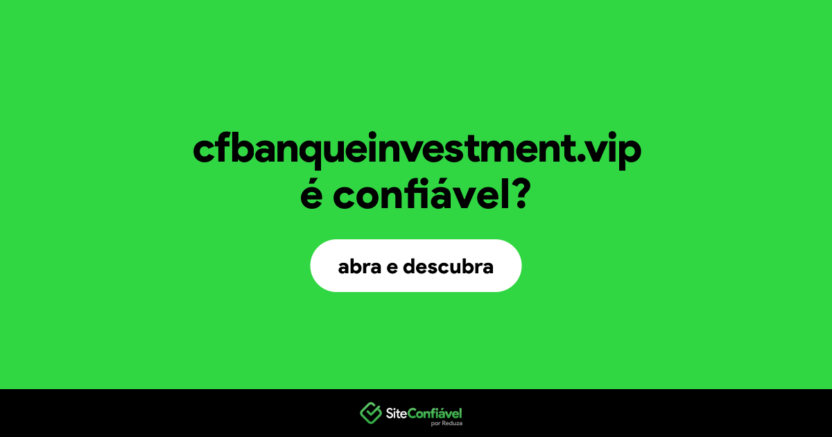 O site cfbanqueinvestment.vip é confiável?
