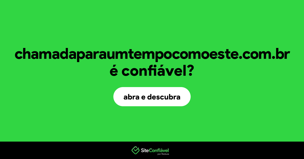 O site chamadaparaumtempocomoeste.com.br é confiável?