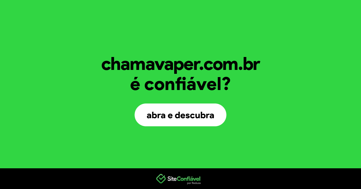 O site chamavaper.com.br é confiável?