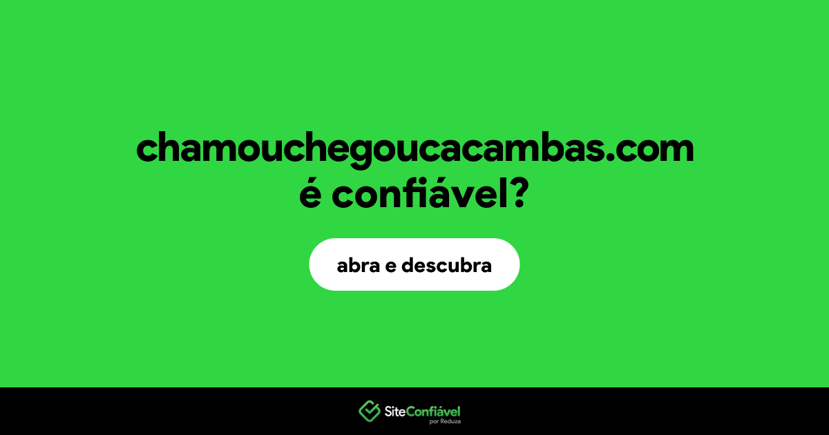 O site chamouchegoucacambas.com é confiável?