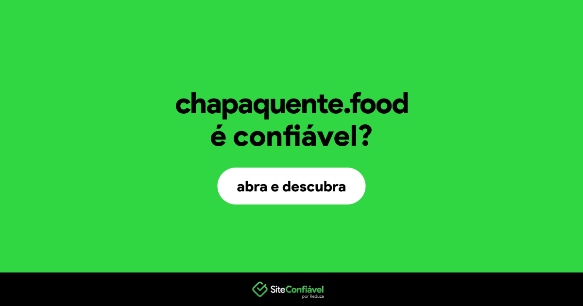 O site chapaquente.food é confiável?