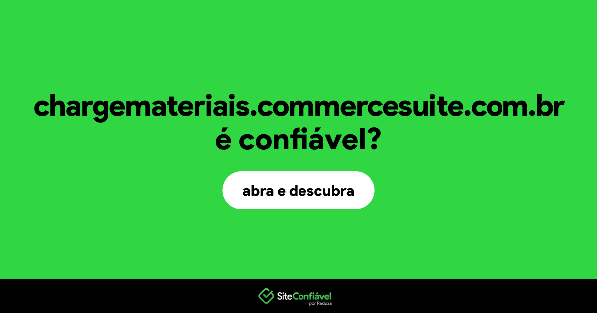 O site chargemateriais.commercesuite.com.br é confiável?
