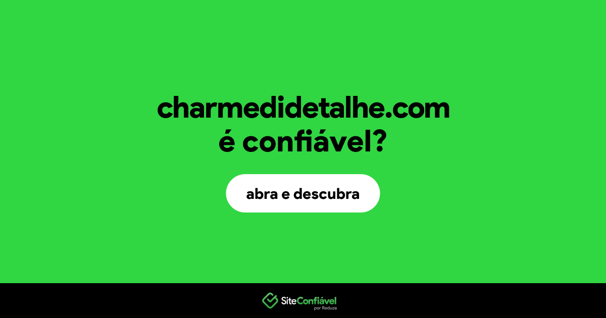 O site charmedidetalhe.com é confiável?