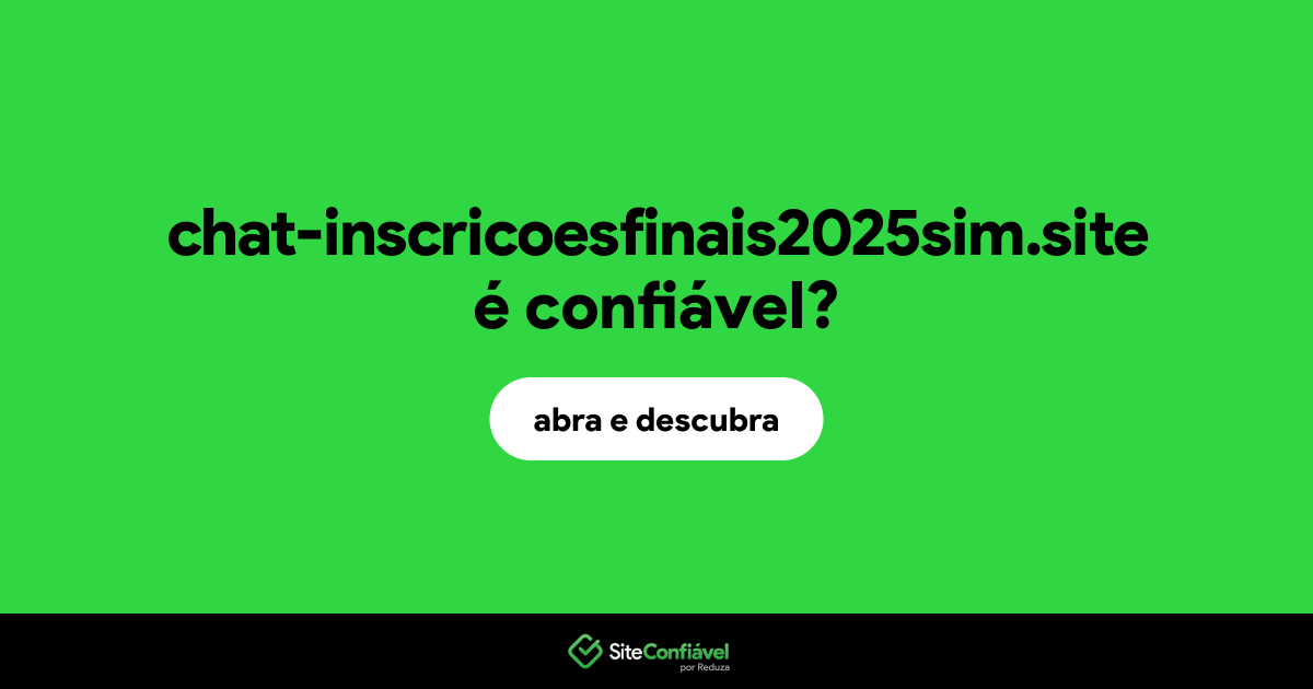 O site chat-inscricoesfinais2025sim.site é confiável?