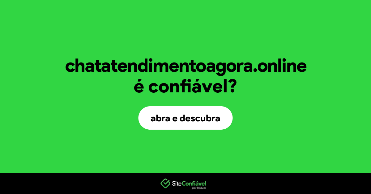 O site chatatendimentoagora.online é confiável?