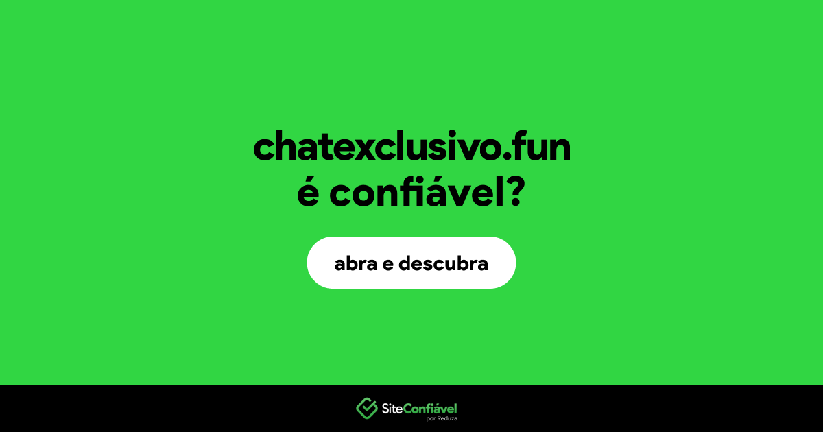 O site chatexclusivo.fun é confiável?