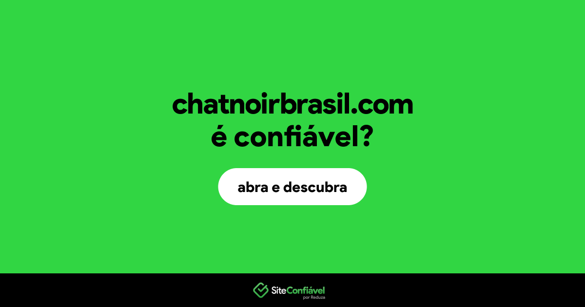 O site chatnoirbrasil.com é confiável?