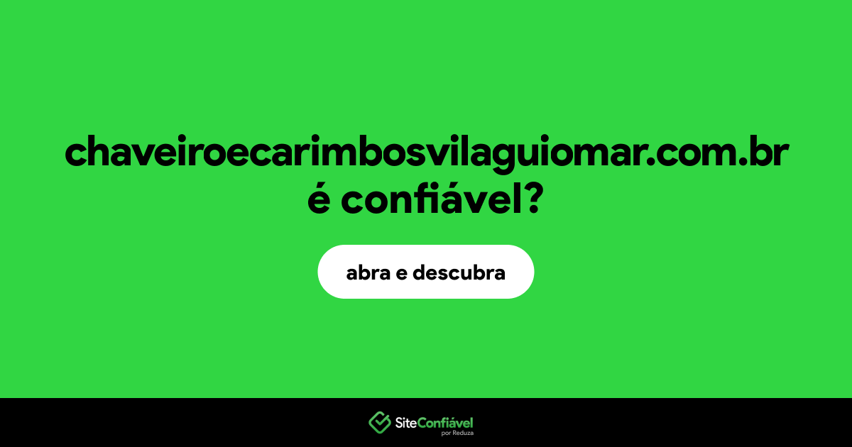O site chaveiroecarimbosvilaguiomar.com.br é confiável?