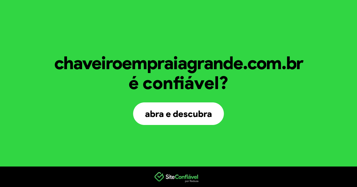 O site chaveiroempraiagrande.com.br é confiável?
