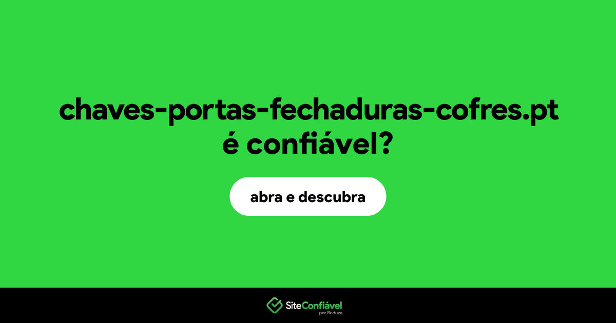 O site chaves-portas-fechaduras-cofres.pt é confiável?