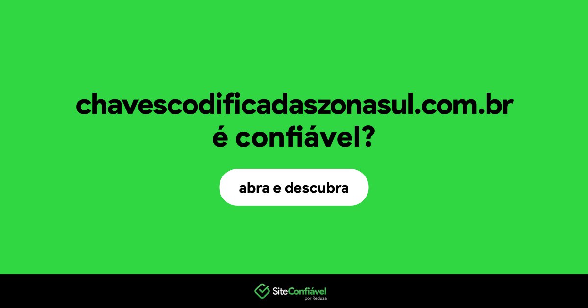 O site chavescodificadaszonasul.com.br é confiável?