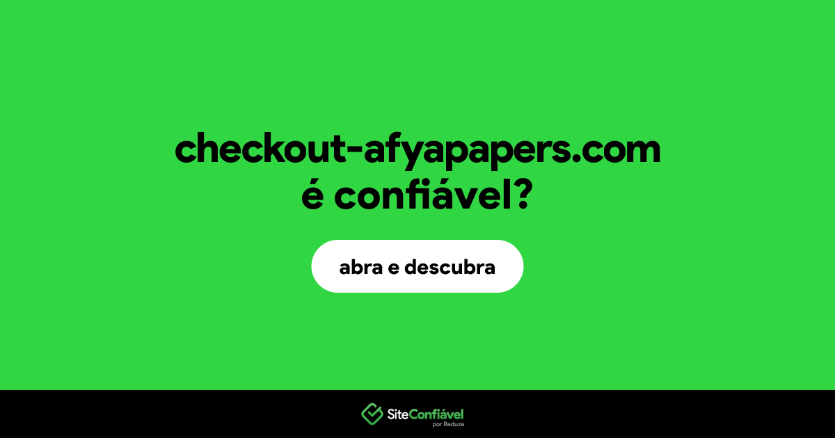 O site checkout-afyapapers.com é confiável?