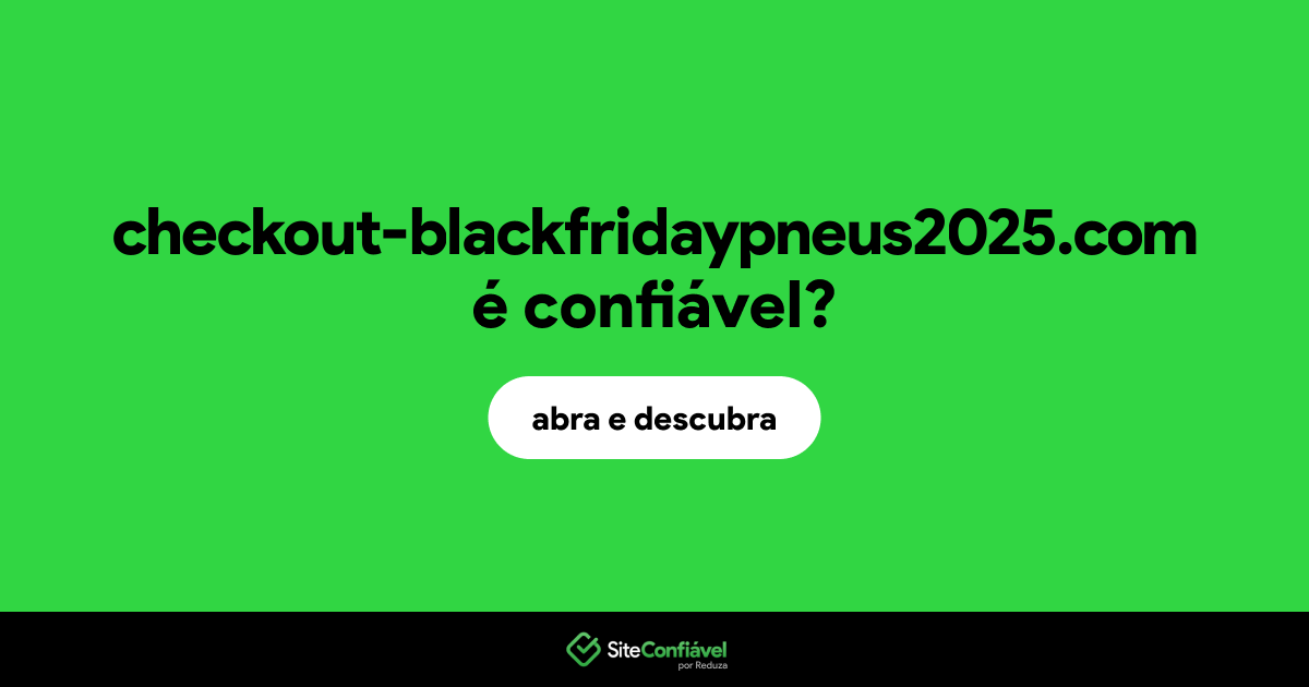O site checkout-blackfridaypneus2025.com é confiável?