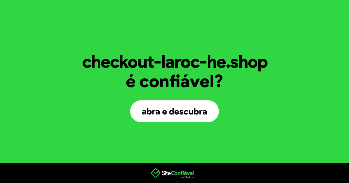 O site checkout-laroc-he.shop é confiável?