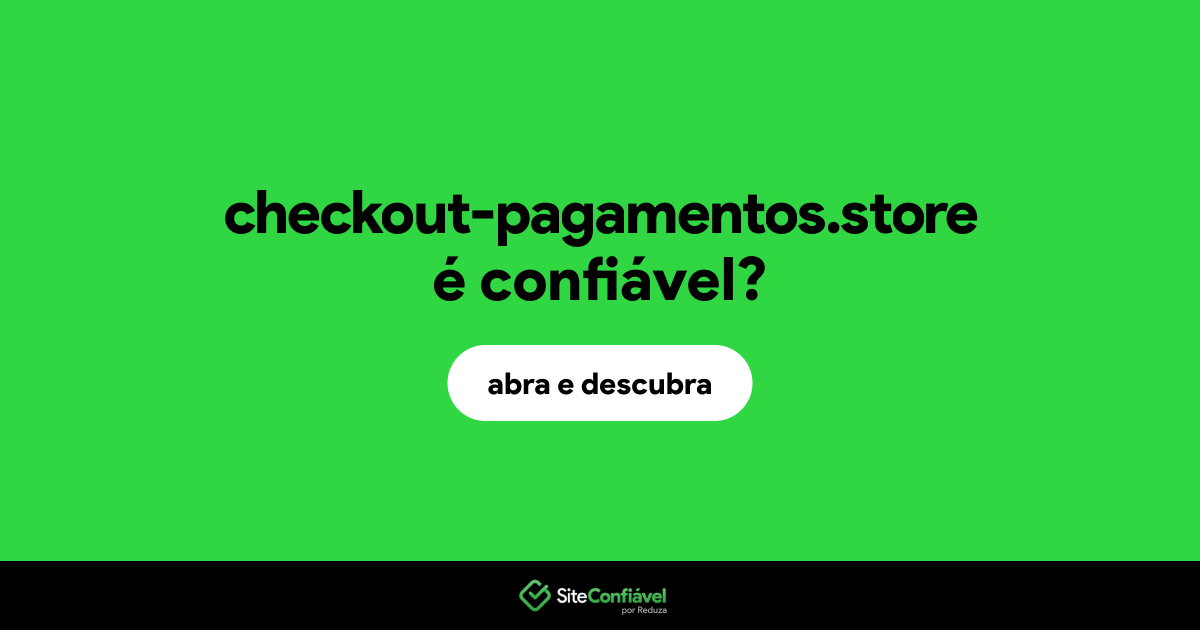O site checkout-pagamentos.store é confiável?