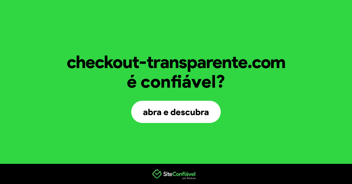 O site checkout-transparente.com é confiável?