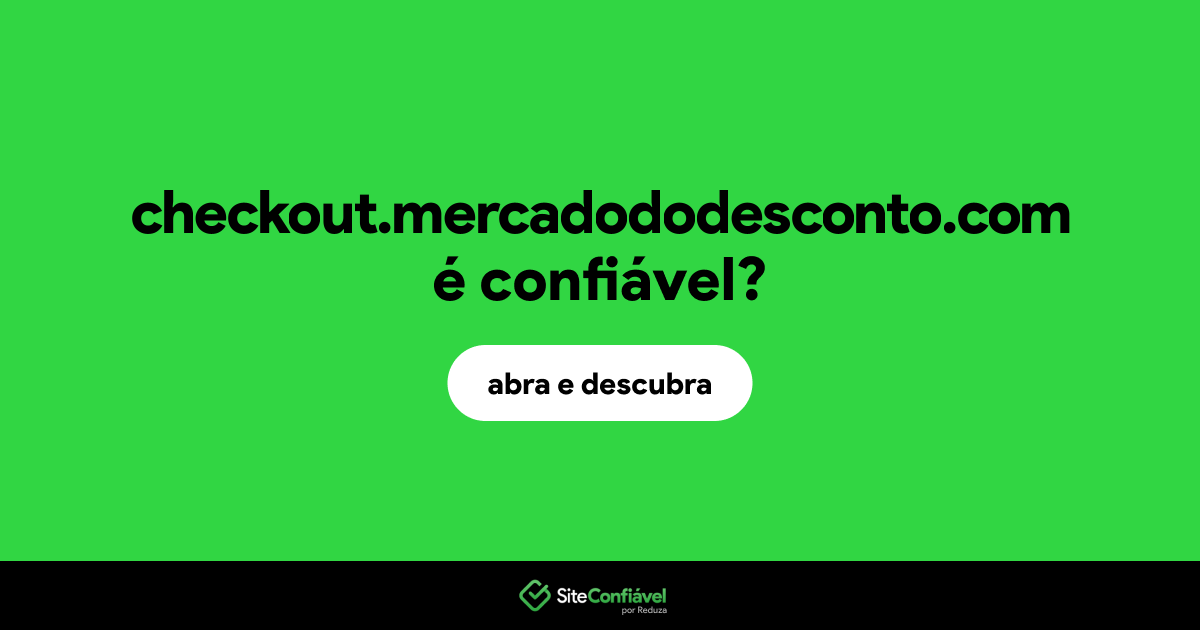 O site checkout.mercadododesconto.com é confiável?