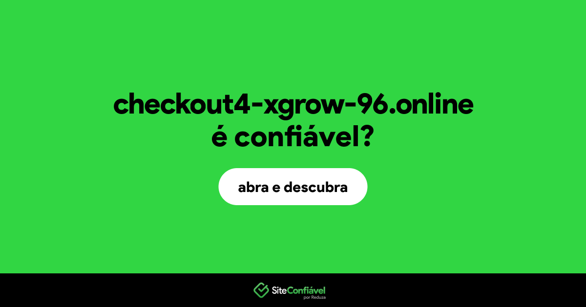 O site checkout4-xgrow-96.online é confiável?
