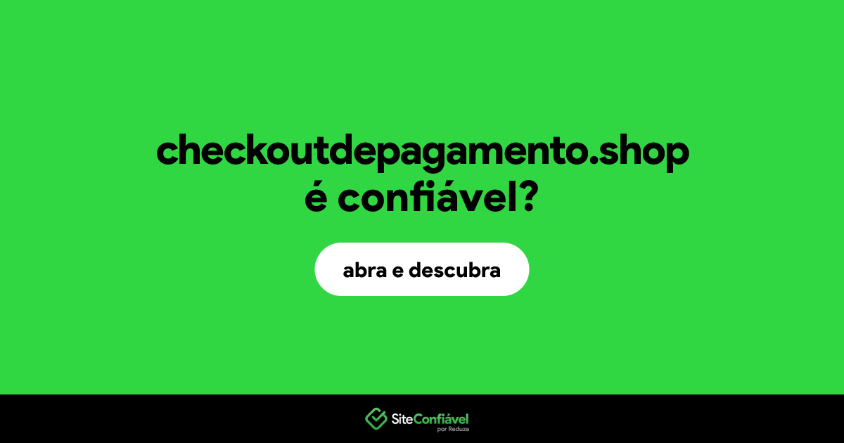 O site checkoutdepagamento.shop é confiável?