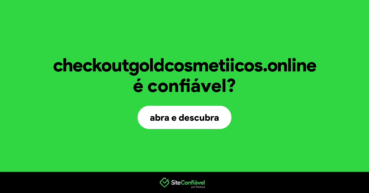 O site checkoutgoldcosmetiicos.online é confiável?
