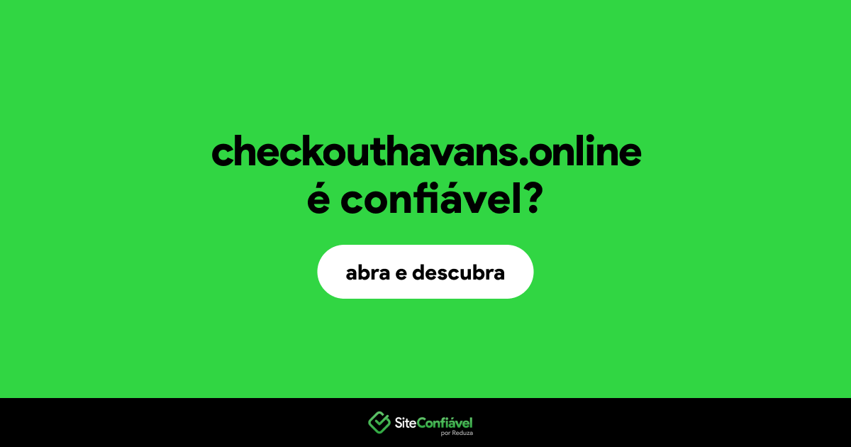 O site checkouthavans.online é confiável?