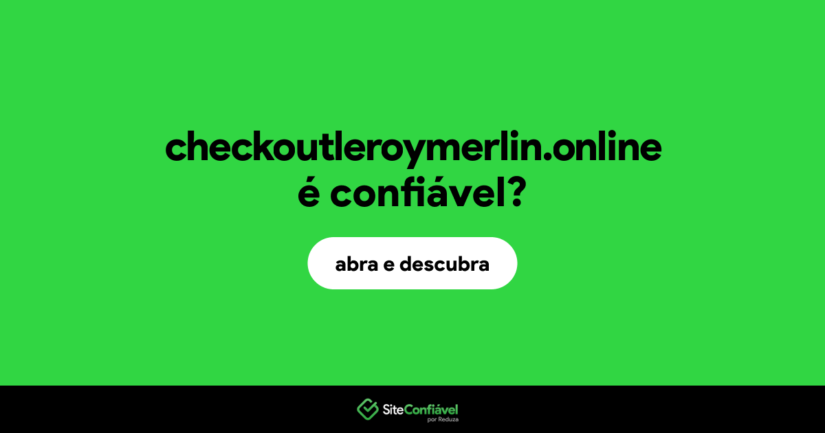 O site checkoutleroymerlin.online é confiável?