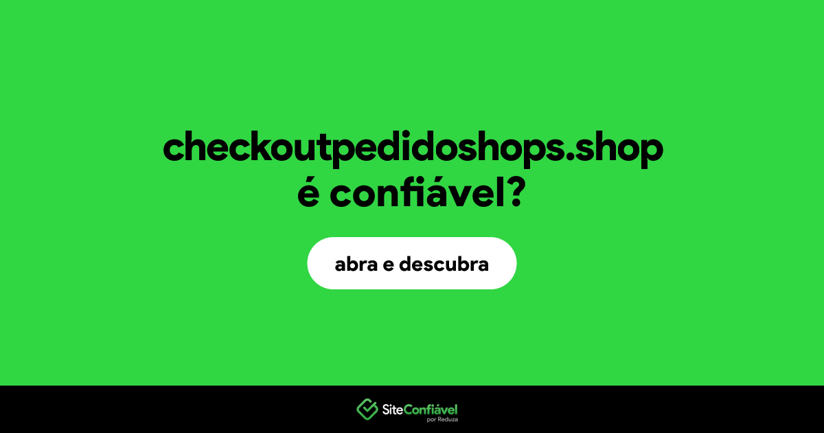 O site checkoutpedidoshops.shop é confiável?