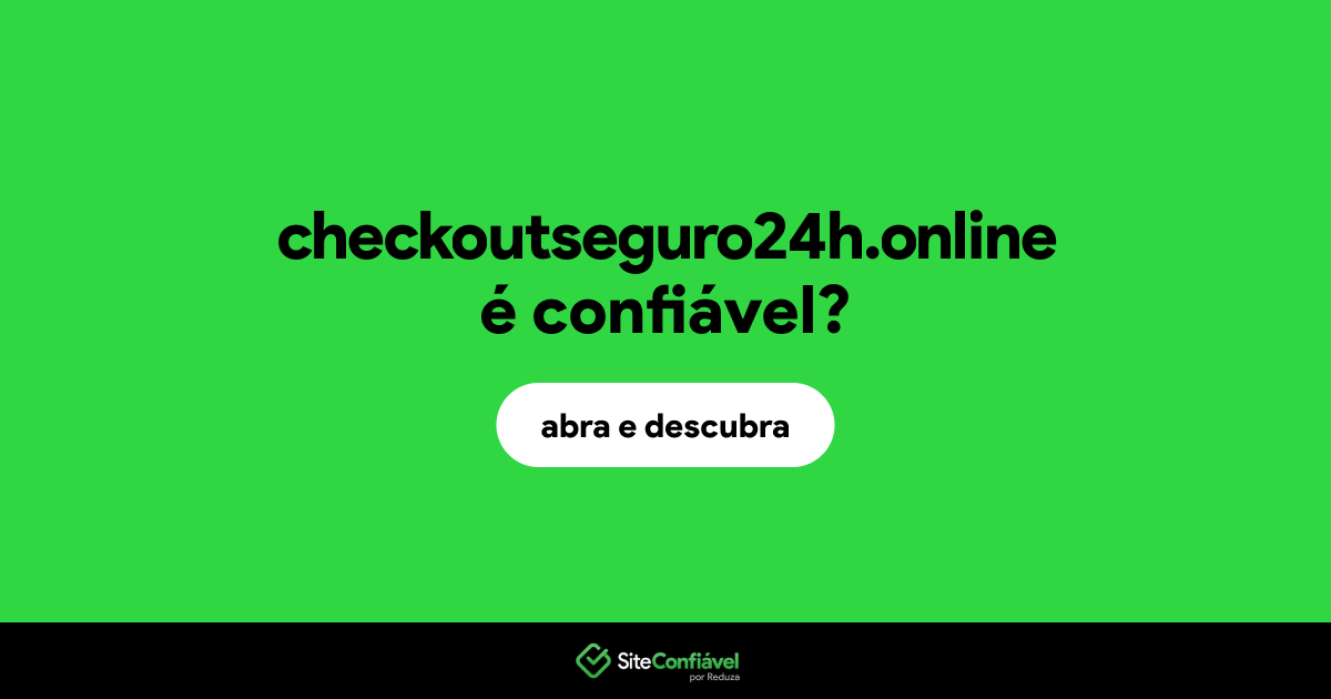 O site checkoutseguro24h.online é confiável?