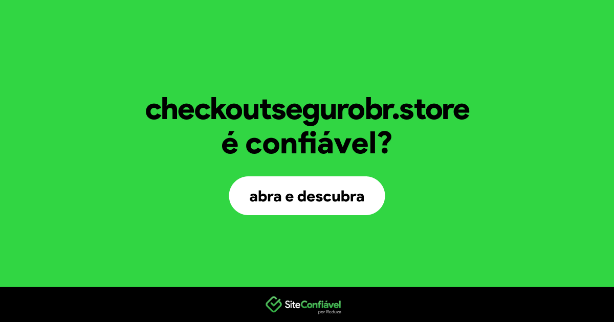 O site checkoutsegurobr.store é confiável?