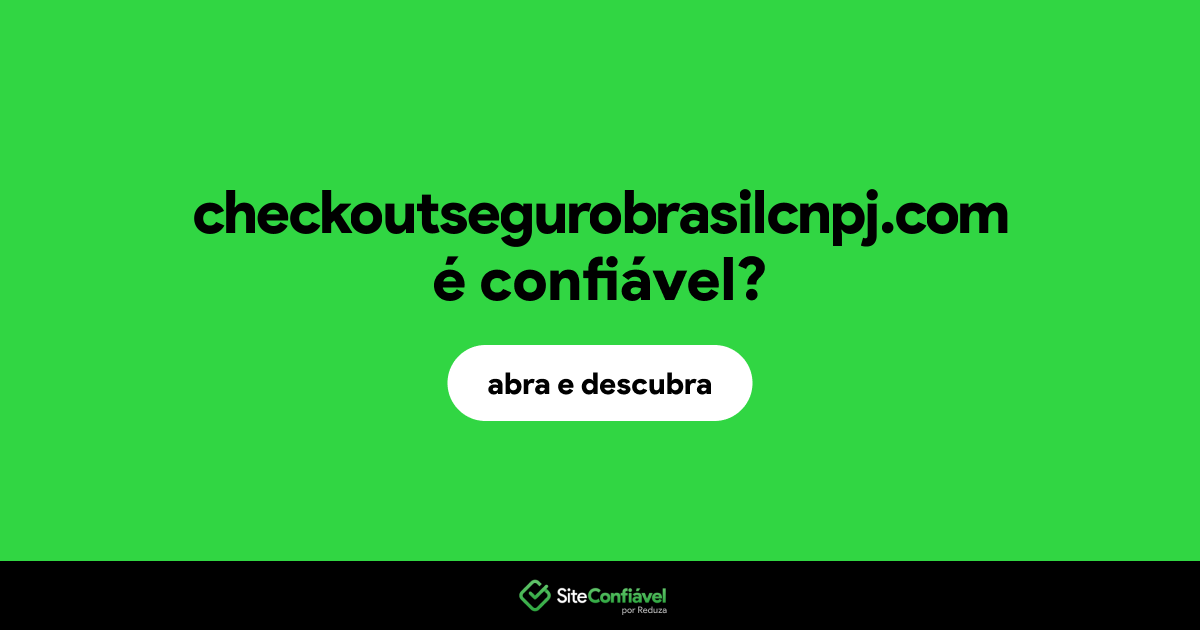 O site checkoutsegurobrasilcnpj.com é confiável?